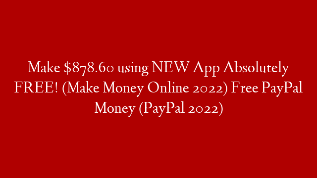 Make $878.60 using NEW App Absolutely FREE! (Make Money Online 2022) Free PayPal Money (PayPal 2022) post thumbnail image